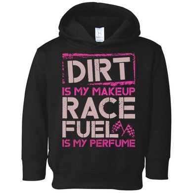 Dirt Is My Makeup Race Fuel Is My Perfume Dirt Track Racing Toddler Hoodie