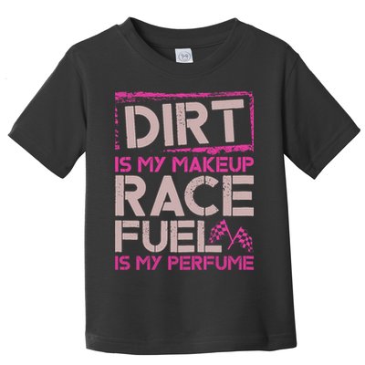 Dirt Is My Makeup Race Fuel Is My Perfume Dirt Track Racing Toddler T-Shirt