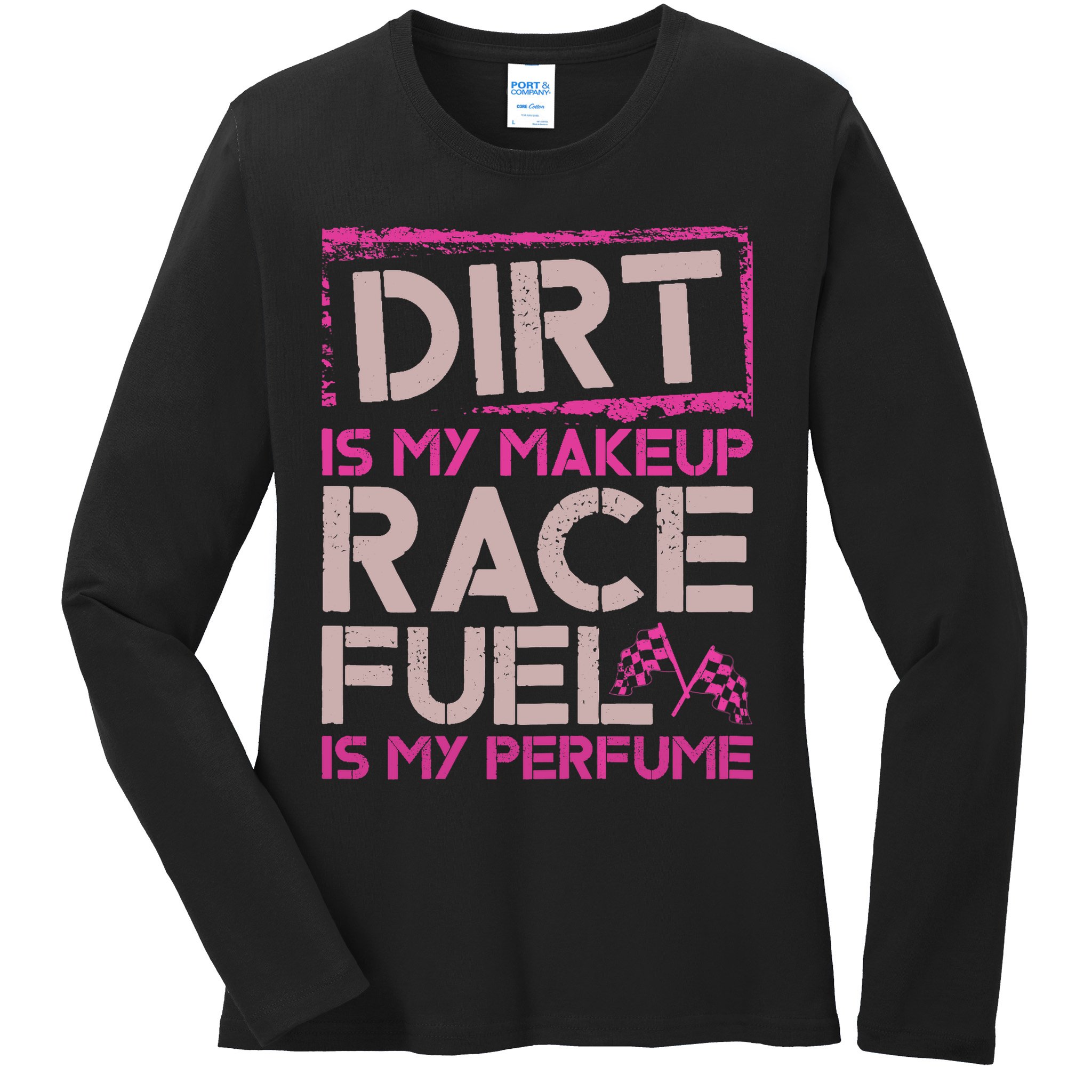 Dirt Is My Makeup Race Fuel Is My Perfume Dirt Track Racing Ladies Long Sleeve Shirt