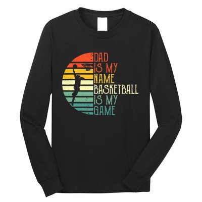 Dad Is My Name Basketball Is My Game Sport Fathers Day Long Sleeve Shirt