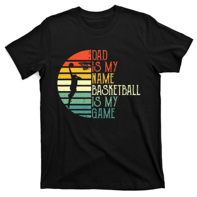 Dad Is My Name Basketball Is My Game Sport Fathers Day T-Shirt