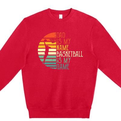 Dad Is My Name Basketball Is My Game Sport Fathers Day Premium Crewneck Sweatshirt