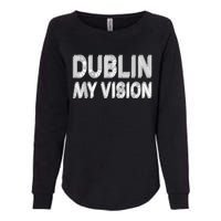 Dublin Ireland My Vision Funny St. PatrickS Day Womens California Wash Sweatshirt