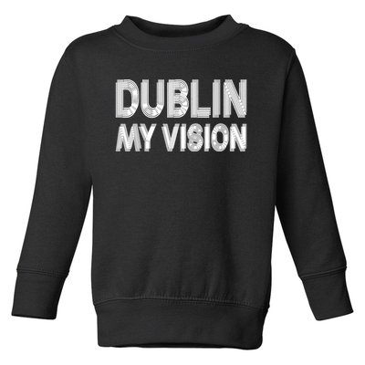 Dublin Ireland My Vision Funny St. PatrickS Day Toddler Sweatshirt