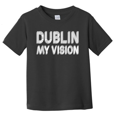 Dublin Ireland My Vision Funny St. PatrickS Day Toddler T-Shirt