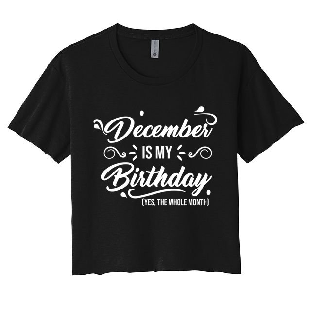 December Is My Birthday Yes The Whole Month Birthday Crop Top