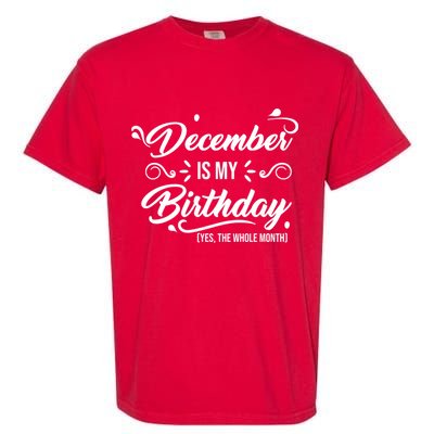 December Is My Birthday Yes The Whole Month Birthday Garment-Dyed Heavyweight T-Shirt