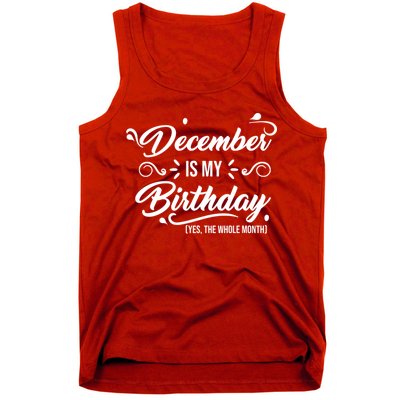 December Is My Birthday Yes The Whole Month Birthday Tank Top