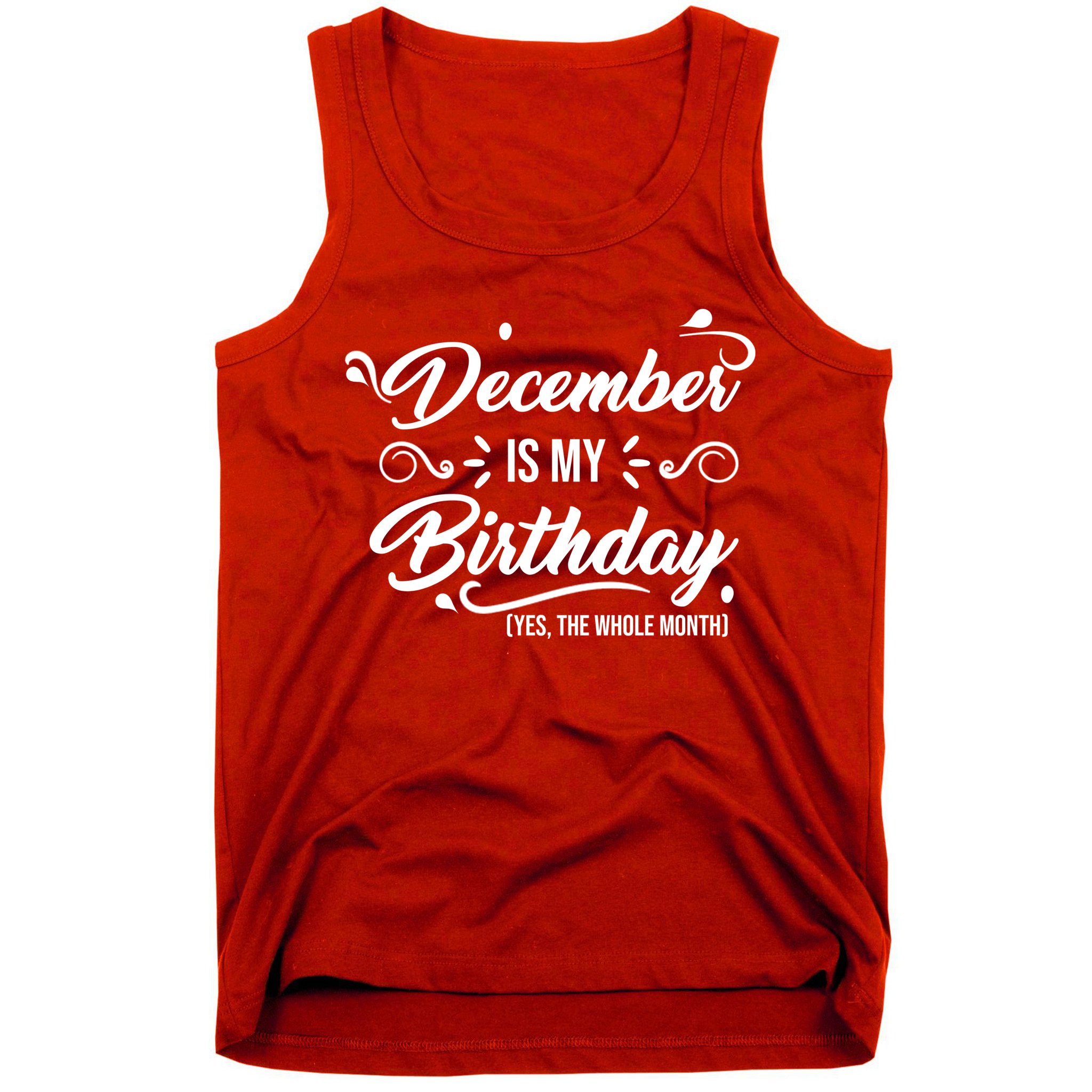 December Is My Birthday Yes The Whole Month Birthday Tank Top