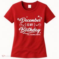 December Is My Birthday Yes The Whole Month Birthday Women's T-Shirt