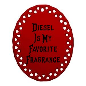 Diesel Is My Favorite Fragrance Trucker Semigifttrailer Driver Gift Ceramic Oval Ornament