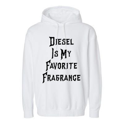 Diesel Is My Favorite Fragrance Trucker Semigifttrailer Driver Gift Garment-Dyed Fleece Hoodie