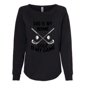 Dad Is My Name Golf Is My Game Dad Golf Father's Day Gift For Dad Womens California Wash Sweatshirt