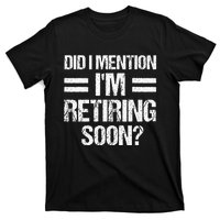 Did I Mention IM Retiring Soon T-Shirt