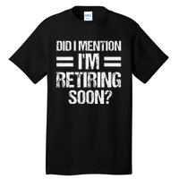 Did I Mention IM Retiring Soon Tall T-Shirt