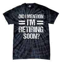 Did I Mention IM Retiring Soon Tie-Dye T-Shirt