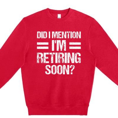 Did I Mention IM Retiring Soon Premium Crewneck Sweatshirt