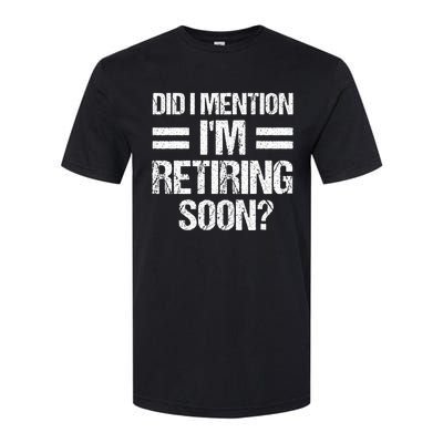 Did I Mention IM Retiring Soon Softstyle CVC T-Shirt