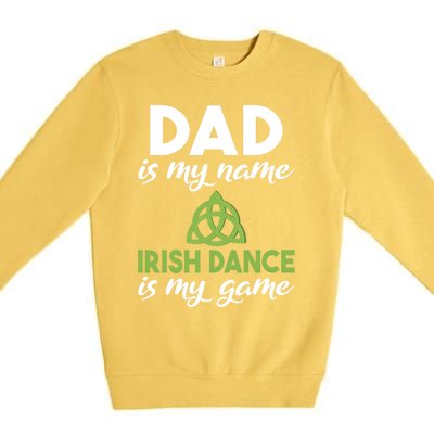 Dad Is My Name Irish Dance Is My Game Irish Dancer Father Gift Premium Crewneck Sweatshirt