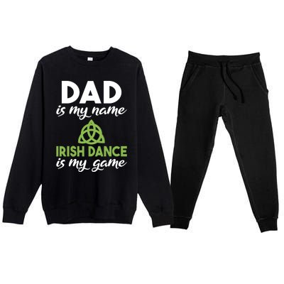 Dad Is My Name Irish Dance Is My Game Irish Dancer Father Gift Premium Crewneck Sweatsuit Set