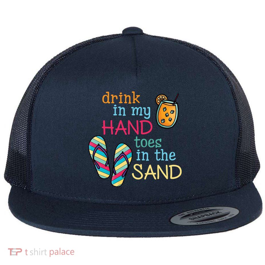 Drink In My Hand Toes In The Sand Summer Beach Flat Bill Trucker Hat