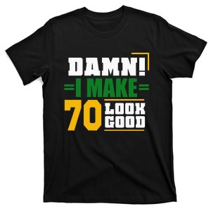 Damn I Make 70 Look Good Birthday Gift T-Shirt