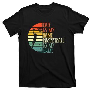 Dad Is My Name Basketball Is My Game Sport Fathers Day T-Shirt