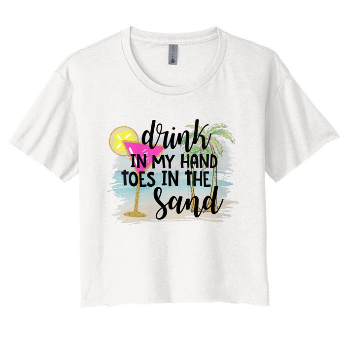 Drink In My Hand Toes In The Sand Summer Vibes Beach Vacay Women's Crop Top Tee