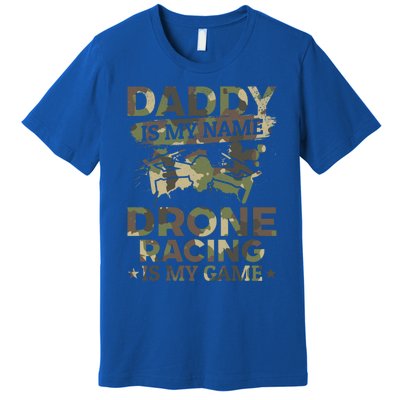 Daddy Is My Name Drone Racing Is My Game Daddy Drone Pilot Great Gift Premium T-Shirt