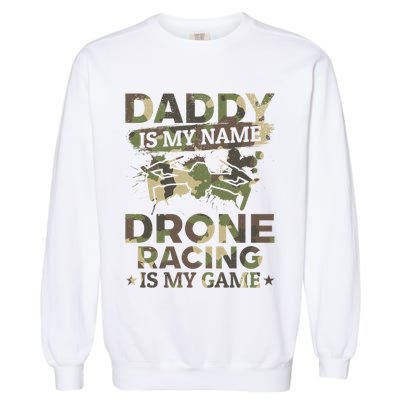 Daddy Is My Name Drone Racing Is My Game Daddy Drone Pilot Great Gift Garment-Dyed Sweatshirt