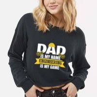 Dad Is My Name Engineering Is My Game Funny Dad Engineer Gift Cropped Pullover Crew
