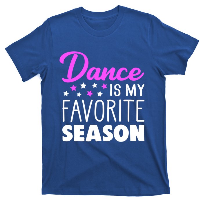 Dance Is My Favorite Season Dancing Lover Quote Cute Funny Gift T-Shirt