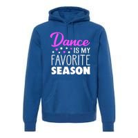 Dance Is My Favorite Season Dancing Lover Quote Cute Funny Gift Premium Hoodie