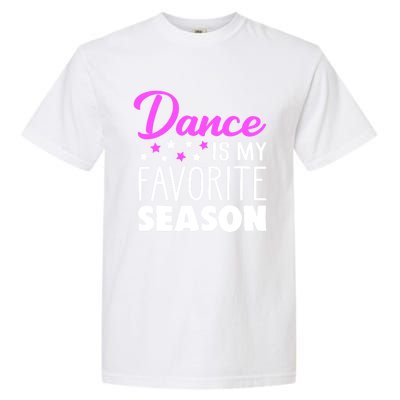 Dance Is My Favorite Season Dancing Lover Quote Cute Funny Gift Garment-Dyed Heavyweight T-Shirt