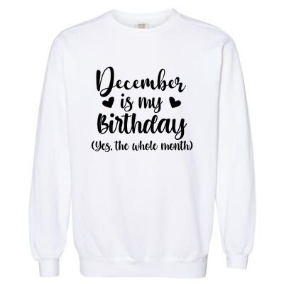 December Is My Birthday Yes The Whole Month Birthday Garment-Dyed Sweatshirt