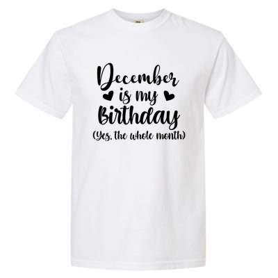 December Is My Birthday Yes The Whole Month Birthday Garment-Dyed Heavyweight T-Shirt