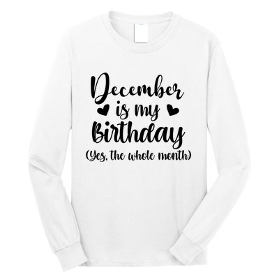 December Is My Birthday Yes The Whole Month Birthday Long Sleeve Shirt