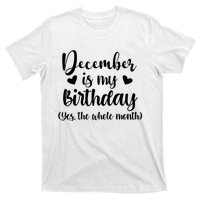 December Is My Birthday Yes The Whole Month Birthday T-Shirt