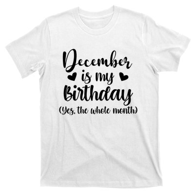 December Is My Birthday Yes The Whole Month Birthday T-Shirt