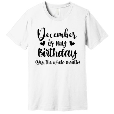 December Is My Birthday Yes The Whole Month Birthday Premium T-Shirt