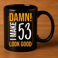 Damn! I Make Age 53 Years Old Look Good Birthday Gift Funny 11oz C Handle Ceramic Mug