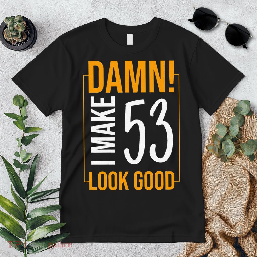 Damn! I Make Age 53 Years Old Look Good Birthday Gift Funny Premium T-Shirt