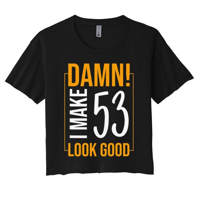 Damn! I Make Age 53 Years Old Look Good Birthday Gift Funny Crop Top