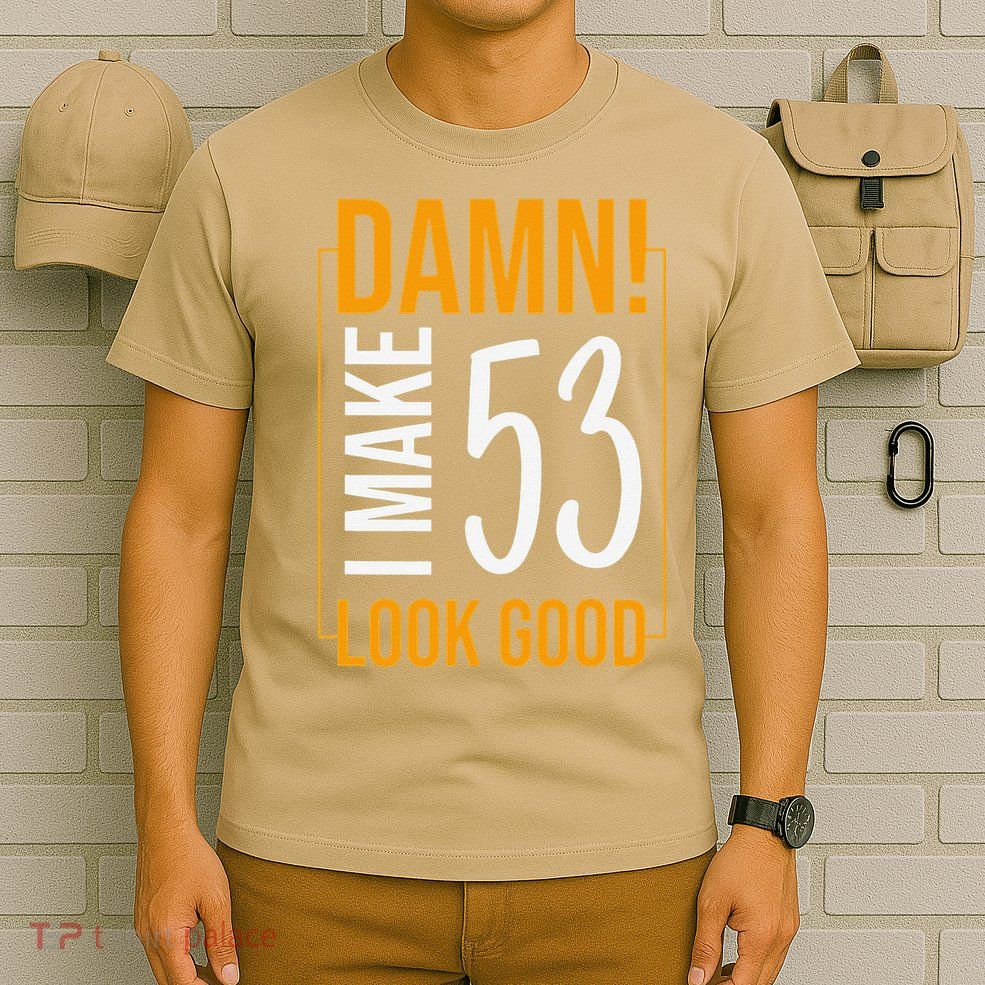 Damn! I Make Age 53 Years Old Look Good Birthday Gift Funny T-Shirt