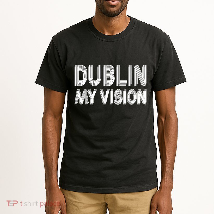 Dublin Ireland My Vision Funny St Patricks Day Tall T-Shirt