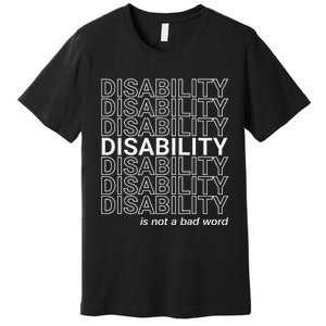 Disability Is Not A Bad Word Happy Disability Pride Month Premium T-Shirt