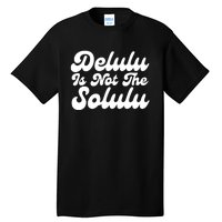 Delulu Is Not The Solulu Tall T-Shirt