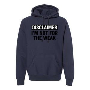 Disclaimer I'm Not For The Weak Funny Premium Hoodie