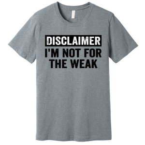 Disclaimer I'm Not For The Weak Funny Premium T-Shirt