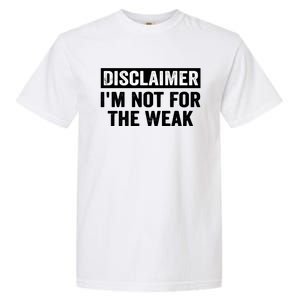 Disclaimer I'm Not For The Weak Funny Garment-Dyed Heavyweight T-Shirt